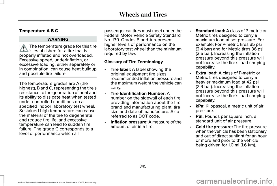 LINCOLN MKZ 2018 Owners Manual Temperature A B C
WARNING
The temperature grade for this tireis established for a tire that isproperly inflated and not overloaded.Excessive speed, underinflation, orexcessive loading, either separate LINCOLN MKZ 2018 Owners Manual Temperature A B C
WARNING
The temperature grade for this tireis established for a tire that isproperly inflated and not overloaded.Excessive speed, underinflation, orexcessive loading, either separate