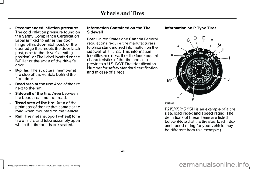 LINCOLN MKZ 2018 Owners Manual •Recommended inflation pressure:The cold inflation pressure found onthe Safety Compliance CertificationLabel (affixed to either the doorhinge pillar, door-latch post, or thedoor edge that meets the LINCOLN MKZ 2018 Owners Manual •Recommended inflation pressure:The cold inflation pressure found onthe Safety Compliance CertificationLabel (affixed to either the doorhinge pillar, door-latch post, or thedoor edge that meets the
