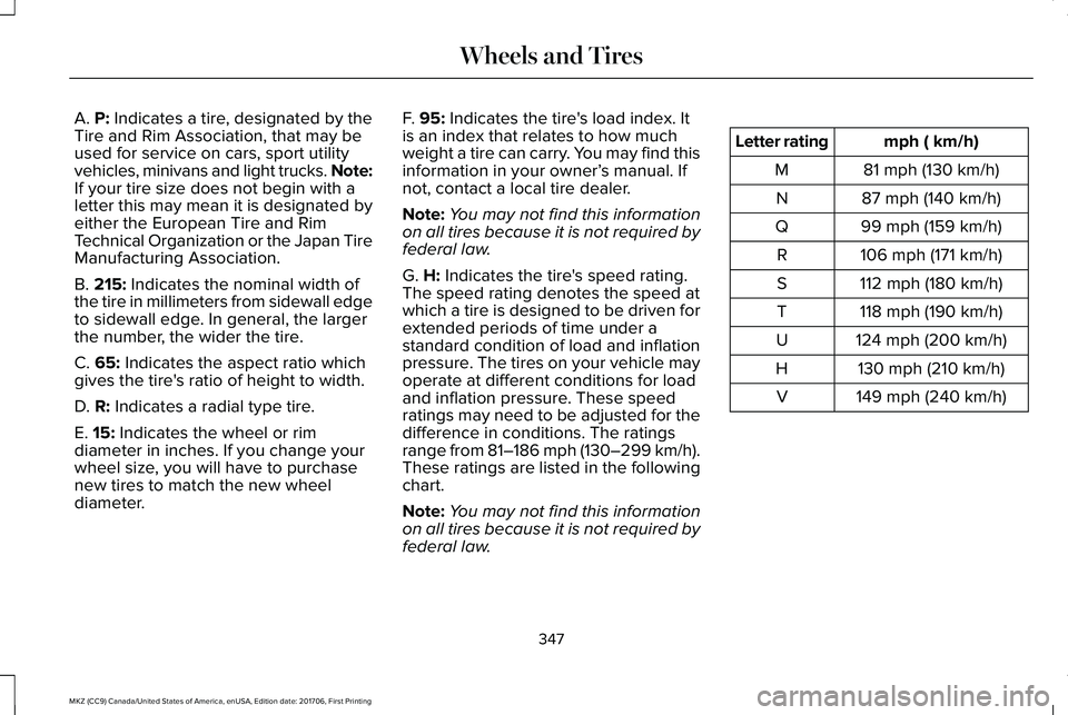 LINCOLN MKZ 2018 Owners Manual A. P: Indicates a tire, designated by theTire and Rim Association, that may beused for service on cars, sport utilityvehicles, minivans and light trucks. Note:If your tire size does not begin with ale LINCOLN MKZ 2018 Owners Manual A. P: Indicates a tire, designated by theTire and Rim Association, that may beused for service on cars, sport utilityvehicles, minivans and light trucks. Note:If your tire size does not begin with ale