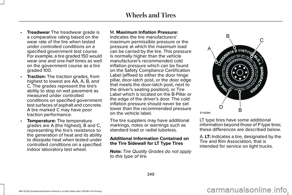 LINCOLN MKZ 2018 Owners Manual •Treadwear The treadwear grade isa comparative rating based on thewear rate of the tire when testedunder controlled conditions on aspecified government test course.For example, a tire graded 150 wou LINCOLN MKZ 2018 Owners Manual •Treadwear The treadwear grade isa comparative rating based on thewear rate of the tire when testedunder controlled conditions on aspecified government test course.For example, a tire graded 150 wou