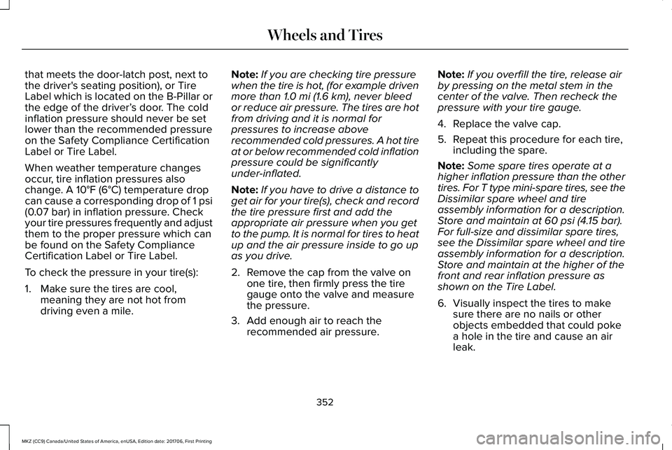LINCOLN MKZ 2018 Owners Manual that meets the door-latch post, next tothe driver's seating position), or TireLabel which is located on the B-Pillar orthe edge of the driver’s door. The coldinflation pressure should never be s LINCOLN MKZ 2018 Owners Manual that meets the door-latch post, next tothe driver's seating position), or TireLabel which is located on the B-Pillar orthe edge of the driver’s door. The coldinflation pressure should never be s