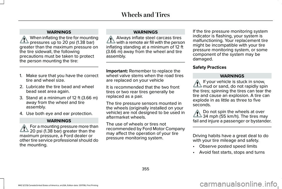 LINCOLN MKZ 2018 Owners Guide WARNINGS
When inflating the tire for mountingpressures up to 20 psi (1.38 bar)greater than the maximum pressure onthe tire sidewall, the followingprecautions must be taken to protectthe person mountin LINCOLN MKZ 2018 Owners Guide WARNINGS
When inflating the tire for mountingpressures up to 20 psi (1.38 bar)greater than the maximum pressure onthe tire sidewall, the followingprecautions must be taken to protectthe person mountin