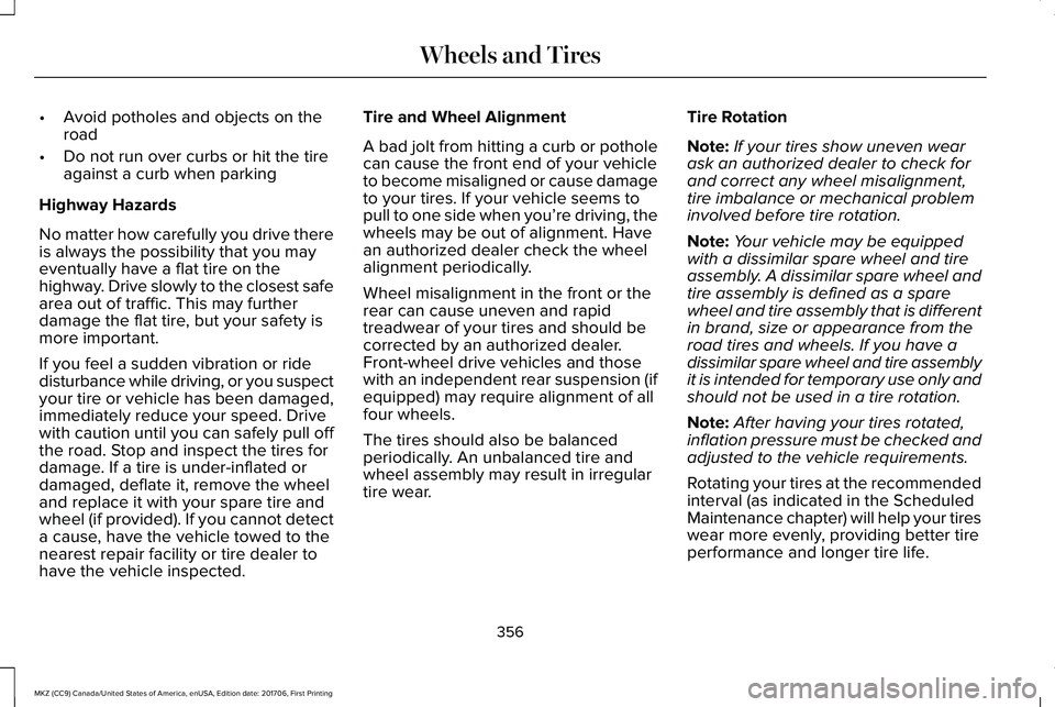LINCOLN MKZ 2018 Owners Manual •Avoid potholes and objects on theroad
•Do not run over curbs or hit the tireagainst a curb when parking
Highway Hazards
No matter how carefully you drive thereis always the possibility that you m LINCOLN MKZ 2018 Owners Manual •Avoid potholes and objects on theroad
•Do not run over curbs or hit the tireagainst a curb when parking
Highway Hazards
No matter how carefully you drive thereis always the possibility that you m