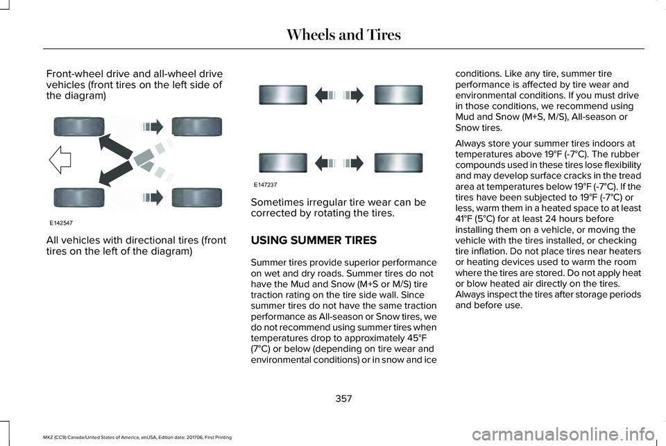 LINCOLN MKZ 2018 Owners Manual Front-wheel drive and all-wheel drivevehicles (front tires on the left side ofthe diagram)
All vehicles with directional tires (fronttires on the left of the diagram)
Sometimes irregular tire wear can LINCOLN MKZ 2018 Owners Manual Front-wheel drive and all-wheel drivevehicles (front tires on the left side ofthe diagram)
All vehicles with directional tires (fronttires on the left of the diagram)
Sometimes irregular tire wear can