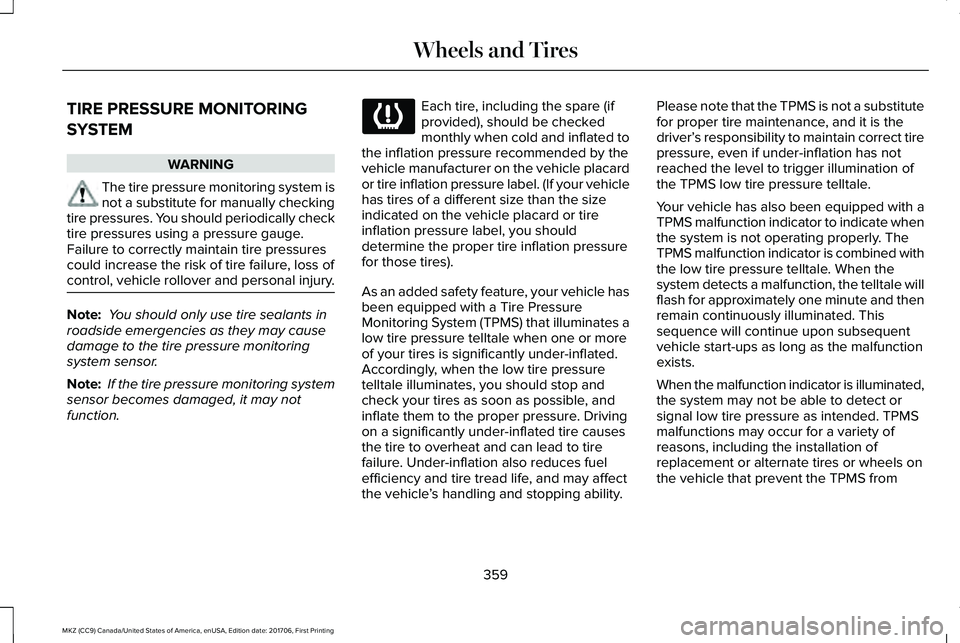 LINCOLN MKZ 2018 Owners Guide TIRE PRESSURE MONITORING
SYSTEM
WARNING
The tire pressure monitoring system isnot a substitute for manually checkingtire pressures. You should periodically checktire pressures using a pressure gauge.F LINCOLN MKZ 2018 Owners Guide TIRE PRESSURE MONITORING
SYSTEM
WARNING
The tire pressure monitoring system isnot a substitute for manually checkingtire pressures. You should periodically checktire pressures using a pressure gauge.F