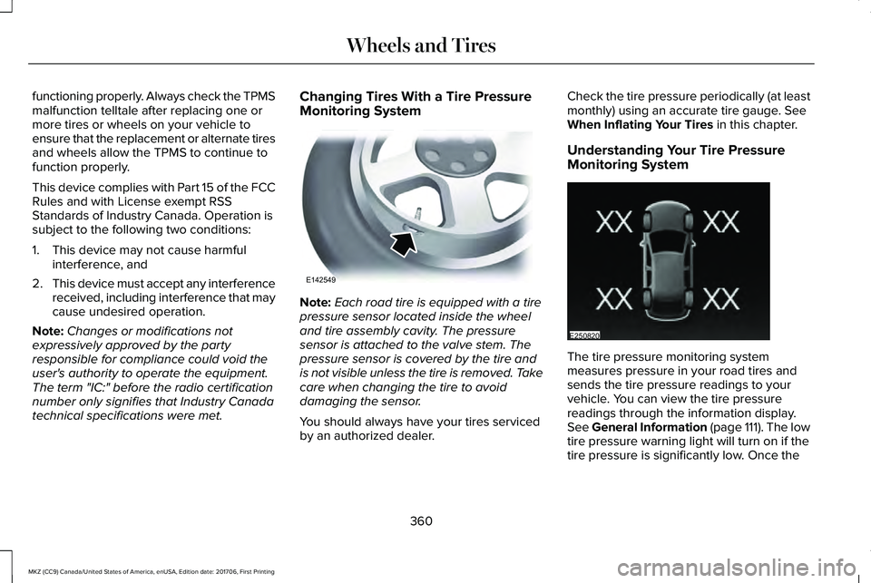 LINCOLN MKZ 2018 Owners Manual functioning properly. Always check the TPMSmalfunction telltale after replacing one ormore tires or wheels on your vehicle toensure that the replacement or alternate tiresand wheels allow the TPMS to LINCOLN MKZ 2018 Owners Manual functioning properly. Always check the TPMSmalfunction telltale after replacing one ormore tires or wheels on your vehicle toensure that the replacement or alternate tiresand wheels allow the TPMS to