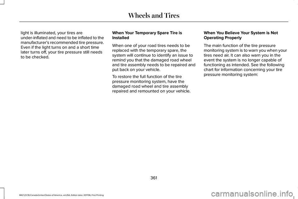 LINCOLN MKZ 2018 Owners Manual light is illuminated, your tires areunder-inflated and need to be inflated to themanufacturer’s recommended tire pressure.Even if the light turns on and a short timelater turns off, your tire pressu LINCOLN MKZ 2018 Owners Manual light is illuminated, your tires areunder-inflated and need to be inflated to themanufacturer’s recommended tire pressure.Even if the light turns on and a short timelater turns off, your tire pressu