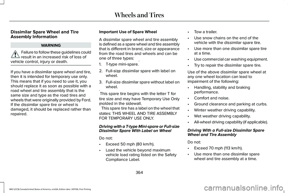 LINCOLN MKZ 2018 Owners Manual Dissimilar Spare Wheel and TireAssembly Information
WARNING
Failure to follow these guidelines couldresult in an increased risk of loss ofvehicle control, injury or death.
If you have a dissimilar spa LINCOLN MKZ 2018 Owners Manual Dissimilar Spare Wheel and TireAssembly Information
WARNING
Failure to follow these guidelines couldresult in an increased risk of loss ofvehicle control, injury or death.
If you have a dissimilar spa
