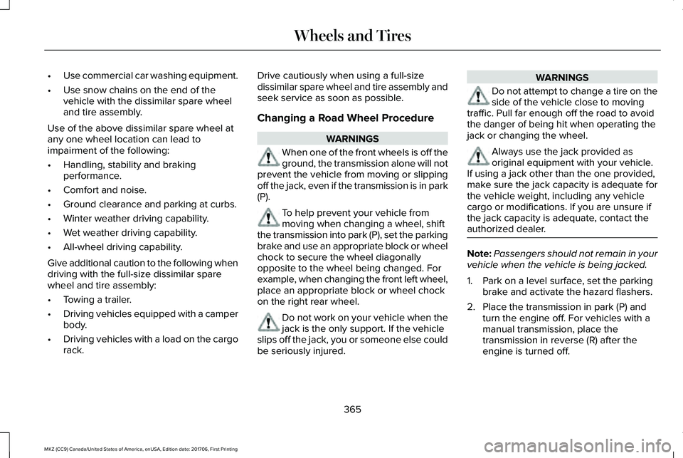 LINCOLN MKZ 2018 Owners Manual •Use commercial car washing equipment.
•Use snow chains on the end of thevehicle with the dissimilar spare wheeland tire assembly.
Use of the above dissimilar spare wheel atany one wheel location LINCOLN MKZ 2018 Owners Manual •Use commercial car washing equipment.
•Use snow chains on the end of thevehicle with the dissimilar spare wheeland tire assembly.
Use of the above dissimilar spare wheel atany one wheel location