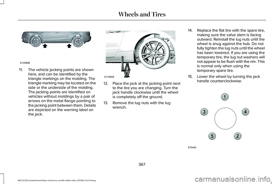 LINCOLN MKZ 2018 Owners Manual 11. The vehicle jacking points are shownhere, and can be identified by thetriangle markings on the molding. Thetriangle marking may be located on theside or the underside of the molding.The jacking po LINCOLN MKZ 2018 Owners Manual 11. The vehicle jacking points are shownhere, and can be identified by thetriangle markings on the molding. Thetriangle marking may be located on theside or the underside of the molding.The jacking po