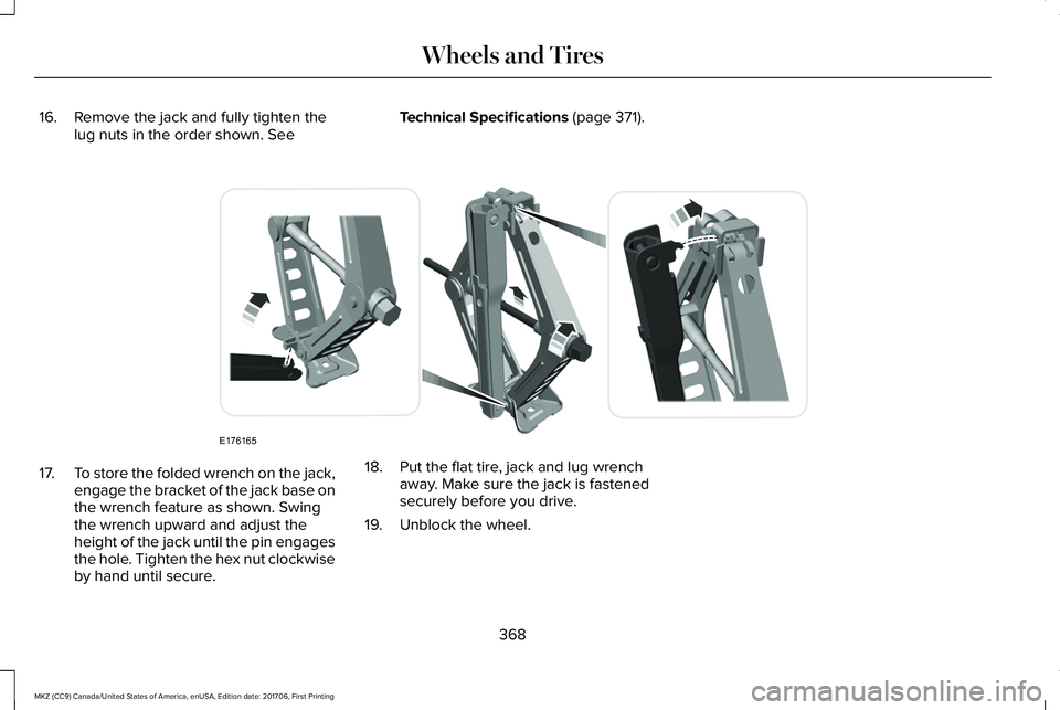 LINCOLN MKZ 2018  Owners Manual 16. Remove the jack and fully tighten thelug nuts in the order shown. SeeTechnical Specifications (page 371).
17.To store the folded wrench on the jack,engage the bracket of the jack base onthe wrench