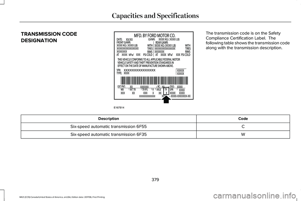 LINCOLN MKZ 2018  Owners Manual TRANSMISSION CODE
DESIGNATION
The transmission code is on the SafetyCompliance Certification Label.  Thefollowing table shows the transmission codealong with the transmission description.
CodeDescript