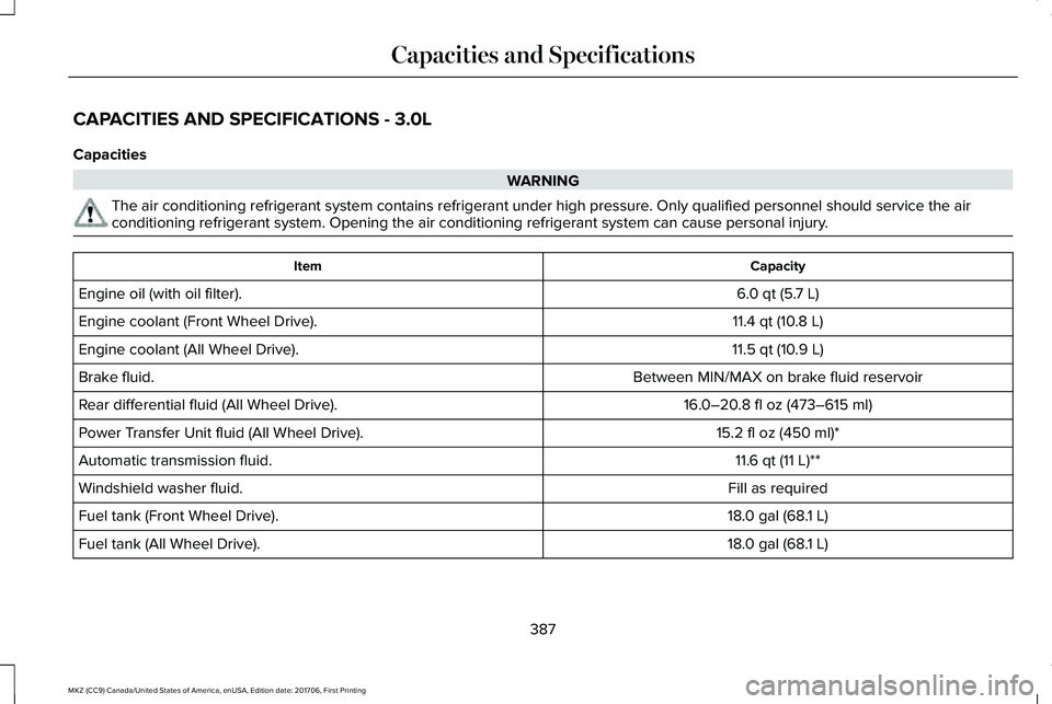 LINCOLN MKZ 2018  Owners Manual CAPACITIES AND SPECIFICATIONS - 3.0L
Capacities
WARNING
The air conditioning refrigerant system contains refrigerant under high pressure. Only qualified personnel should service the airconditioning re