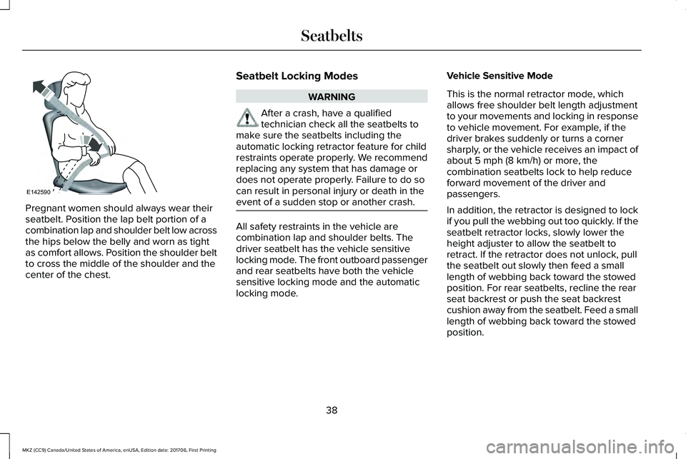 LINCOLN MKZ 2018 Owners Manual Pregnant women should always wear theirseatbelt. Position the lap belt portion of acombination lap and shoulder belt low acrossthe hips below the belly and worn as tightas comfort allows. Position the LINCOLN MKZ 2018 Owners Manual Pregnant women should always wear theirseatbelt. Position the lap belt portion of acombination lap and shoulder belt low acrossthe hips below the belly and worn as tightas comfort allows. Position the
