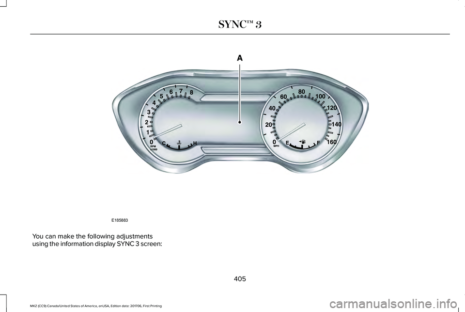 LINCOLN MKZ 2018 Owners Manual You can make the following adjustmentsusing the information display SYNC 3 screen:
405
MKZ (CC9) Canada/United States of America, enUSA, Edition date: 201706, First Printing
SYNC™ 3E185883 LINCOLN MKZ 2018 Owners Manual You can make the following adjustmentsusing the information display SYNC 3 screen:
405
MKZ (CC9) Canada/United States of America, enUSA, Edition date: 201706, First Printing
SYNC™ 3E185883