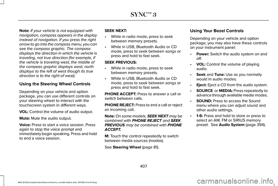 LINCOLN MKZ 2018  Owners Manual Note:If your vehicle is not equipped withnavigation, compass appears in the displayinstead of navigation. If you press the rightarrow to go into the compass menu, you cansee the compass graphic. The c