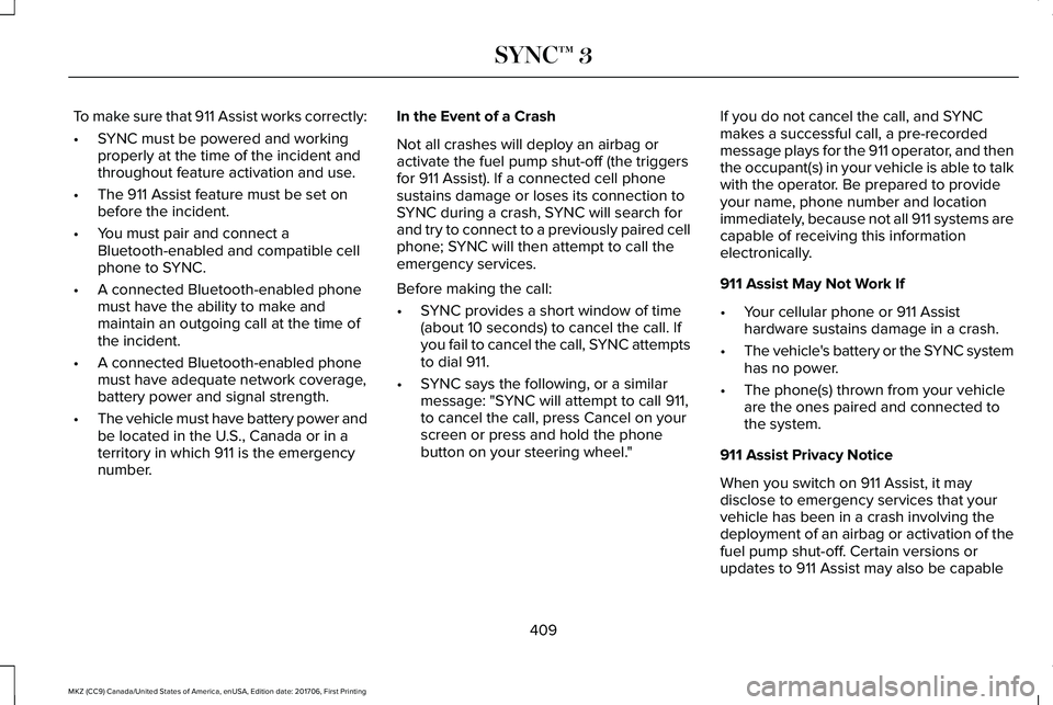 LINCOLN MKZ 2018 Owners Manual To make sure that 911 Assist works correctly:
•SYNC must be powered and workingproperly at the time of the incident andthroughout feature activation and use.
•The 911 Assist feature must be set on LINCOLN MKZ 2018 Owners Manual To make sure that 911 Assist works correctly:
•SYNC must be powered and workingproperly at the time of the incident andthroughout feature activation and use.
•The 911 Assist feature must be set on