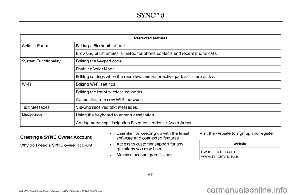 LINCOLN MKZ 2018 Owners Manual Restricted features
Pairing a Bluetooth phone.Cellular Phone
Browsing of list entries is limited for phone contacts and recent phone calls.
Editing the keypad code.System Functionality
Enabling Valet LINCOLN MKZ 2018 Owners Manual Restricted features
Pairing a Bluetooth phone.Cellular Phone
Browsing of list entries is limited for phone contacts and recent phone calls.
Editing the keypad code.System Functionality
Enabling Valet