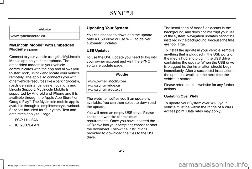 LINCOLN MKZ 2018 Owners Manual Website
www.syncmaroute.ca
MyLincoln Mobile™ with EmbeddedModem (If Equipped)
Connect to your vehicle using the MyLincolnMobile app on your smartphone. Theembedded modem in your vehiclecommunicates LINCOLN MKZ 2018 Owners Manual Website
www.syncmaroute.ca
MyLincoln Mobile™ with EmbeddedModem (If Equipped)
Connect to your vehicle using the MyLincolnMobile app on your smartphone. Theembedded modem in your vehiclecommunicates