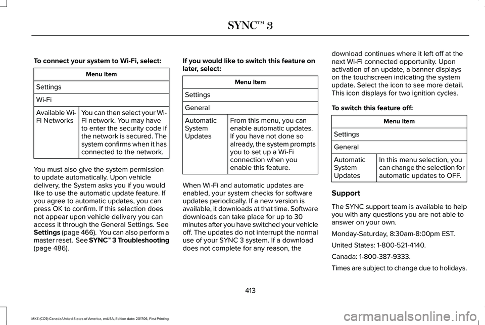 LINCOLN MKZ 2018 Owners Manual To connect your system to Wi-Fi, select:
Menu Item
Settings
Wi-Fi
You can then select your Wi-Fi network. You may haveto enter the security code ifthe network is secured. Thesystem confirms when it ha LINCOLN MKZ 2018 Owners Manual To connect your system to Wi-Fi, select:
Menu Item
Settings
Wi-Fi
You can then select your Wi-Fi network. You may haveto enter the security code ifthe network is secured. Thesystem confirms when it ha