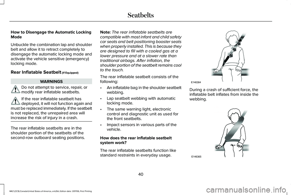 LINCOLN MKZ 2018 Service Manual How to Disengage the Automatic LockingMode
Unbuckle the combination lap and shoulderbelt and allow it to retract completely todisengage the automatic locking mode andactivate the vehicle sensitive (em LINCOLN MKZ 2018 Service Manual How to Disengage the Automatic LockingMode
Unbuckle the combination lap and shoulderbelt and allow it to retract completely todisengage the automatic locking mode andactivate the vehicle sensitive (em