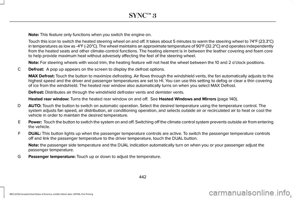 LINCOLN MKZ 2018 Owners Manual Note: This feature only functions when you switch the engine on.
Touch this icon to switch the heated steering wheel on and off. It takes about 5 minutes to warm the steering wheel to 74°F (23.3°C)i LINCOLN MKZ 2018 Owners Manual Note: This feature only functions when you switch the engine on.
Touch this icon to switch the heated steering wheel on and off. It takes about 5 minutes to warm the steering wheel to 74°F (23.3°C)i