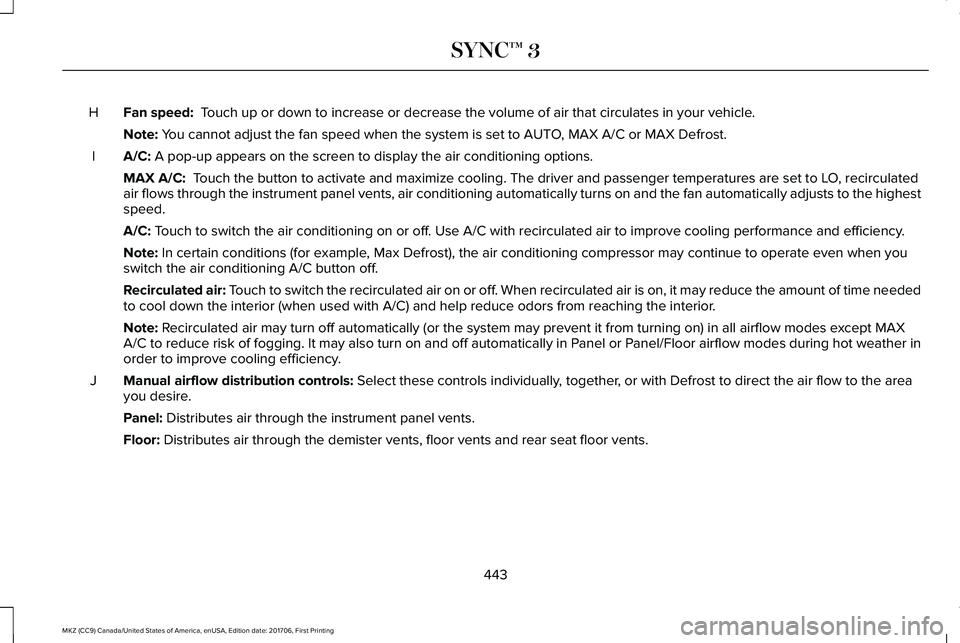 LINCOLN MKZ 2018 Owners Manual Fan speed: Touch up or down to increase or decrease the volume of air that circulates in your vehicle.H
Note: You cannot adjust the fan speed when the system is set to AUTO, MAX A/C or MAX Defrost.
A LINCOLN MKZ 2018 Owners Manual Fan speed: Touch up or down to increase or decrease the volume of air that circulates in your vehicle.H
Note: You cannot adjust the fan speed when the system is set to AUTO, MAX A/C or MAX Defrost.
A
