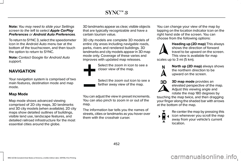 LINCOLN MKZ 2018 Owners Manual Note:You may need to slide your Settingsscreen to the left to select Apple CarPlayPreferences or Android Auto Preferences.
To return to SYNC 3, select the speedometericon in the Android Auto menu bar LINCOLN MKZ 2018 Owners Manual Note:You may need to slide your Settingsscreen to the left to select Apple CarPlayPreferences or Android Auto Preferences.
To return to SYNC 3, select the speedometericon in the Android Auto menu bar