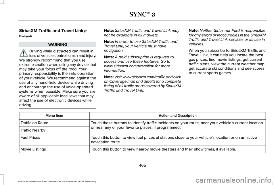 LINCOLN MKZ 2018 Owners Manual SiriusXM Traffic and Travel Link (If
Equipped)
WARNING
Driving while distracted can result inloss of vehicle control, crash and injury.We strongly recommend that you useextreme caution when using any LINCOLN MKZ 2018 Owners Manual SiriusXM Traffic and Travel Link (If
Equipped)
WARNING
Driving while distracted can result inloss of vehicle control, crash and injury.We strongly recommend that you useextreme caution when using any