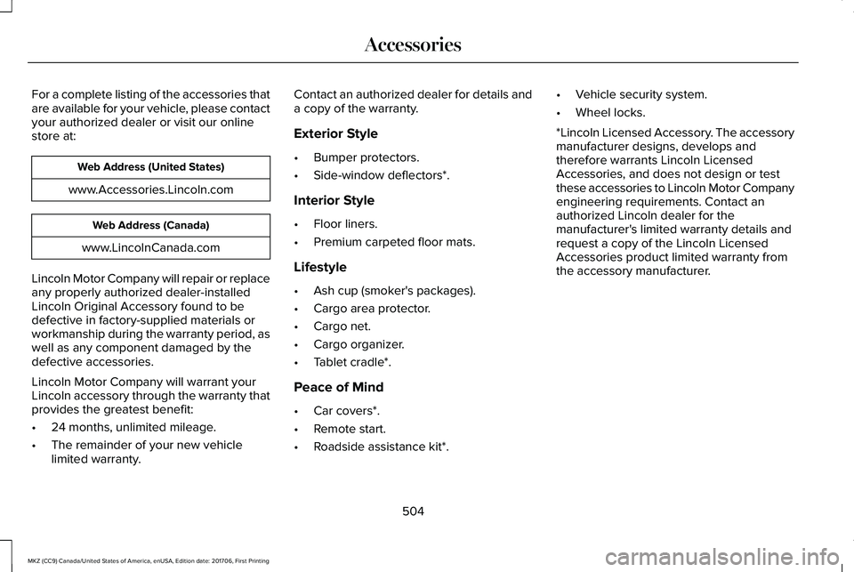 LINCOLN MKZ 2018 Owners Manual For a complete listing of the accessories thatare available for your vehicle, please contactyour authorized dealer or visit our onlinestore at:
Web Address (United States)
www.Accessories.Lincoln.com
LINCOLN MKZ 2018 Owners Manual For a complete listing of the accessories thatare available for your vehicle, please contactyour authorized dealer or visit our onlinestore at:
Web Address (United States)
www.Accessories.Lincoln.com