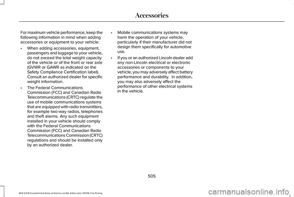 LINCOLN MKZ 2018 Owners Manual For maximum vehicle performance, keep thefollowing information in mind when addingaccessories or equipment to your vehicle:
•When adding accessories, equipment,passengers and luggage to your vehicle LINCOLN MKZ 2018 Owners Manual For maximum vehicle performance, keep thefollowing information in mind when addingaccessories or equipment to your vehicle:
•When adding accessories, equipment,passengers and luggage to your vehicle