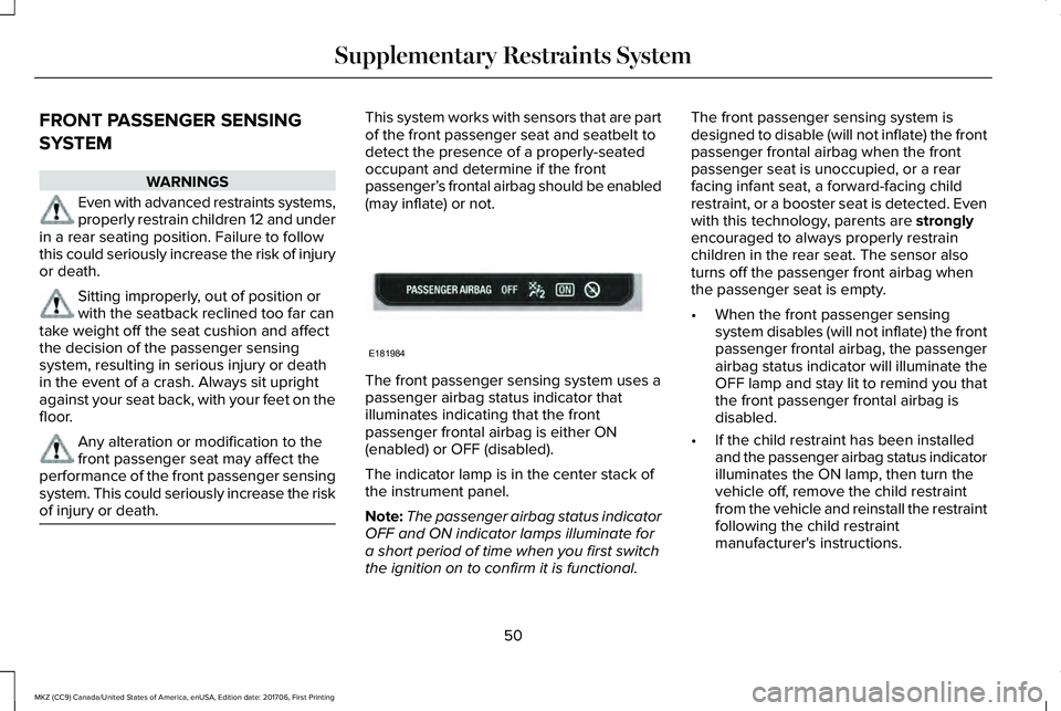 LINCOLN MKZ 2018 Owners Manual FRONT PASSENGER SENSING
SYSTEM
WARNINGS
Even with advanced restraints systems,properly restrain children 12 and underin a rear seating position. Failure to followthis could seriously increase the risk LINCOLN MKZ 2018 Owners Manual FRONT PASSENGER SENSING
SYSTEM
WARNINGS
Even with advanced restraints systems,properly restrain children 12 and underin a rear seating position. Failure to followthis could seriously increase the risk