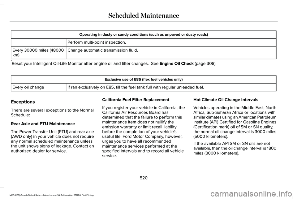 LINCOLN MKZ 2018 Service Manual Operating in dusty or sandy conditions (such as unpaved or dusty roads)
Perform multi-point inspection.
Change automatic transmission fluid.Every 30000 miles (48000km)
*Reset your Intelligent Oil-Life LINCOLN MKZ 2018 Service Manual Operating in dusty or sandy conditions (such as unpaved or dusty roads)
Perform multi-point inspection.
Change automatic transmission fluid.Every 30000 miles (48000km)
*Reset your Intelligent Oil-Life