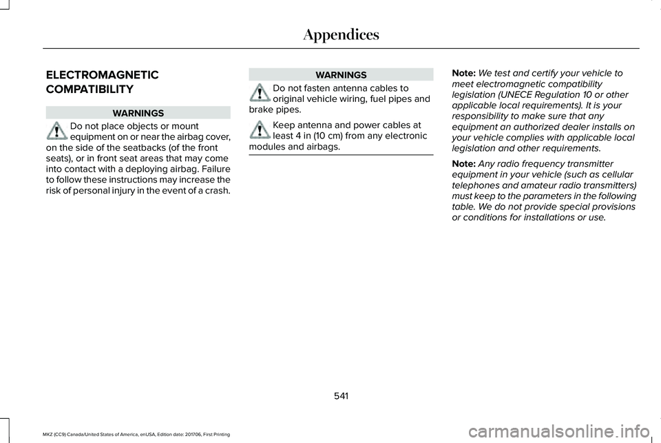 LINCOLN MKZ 2018 Owners Manual ELECTROMAGNETIC
COMPATIBILITY
WARNINGS
Do not place objects or mountequipment on or near the airbag cover,on the side of the seatbacks (of the frontseats), or in front seat areas that may comeinto con LINCOLN MKZ 2018 Owners Manual ELECTROMAGNETIC
COMPATIBILITY
WARNINGS
Do not place objects or mountequipment on or near the airbag cover,on the side of the seatbacks (of the frontseats), or in front seat areas that may comeinto con