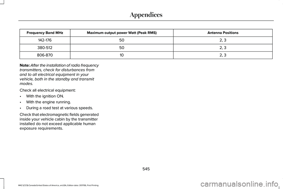 LINCOLN MKZ 2018 Service Manual Antenna PositionsMaximum output power Watt (Peak RMS)Frequency Band MHz
2, 350142-176
2, 350380-512
2, 310806-870
Note:After the installation of radio frequencytransmitters, check for disturbances fro LINCOLN MKZ 2018 Service Manual Antenna PositionsMaximum output power Watt (Peak RMS)Frequency Band MHz
2, 350142-176
2, 350380-512
2, 310806-870
Note:After the installation of radio frequencytransmitters, check for disturbances fro