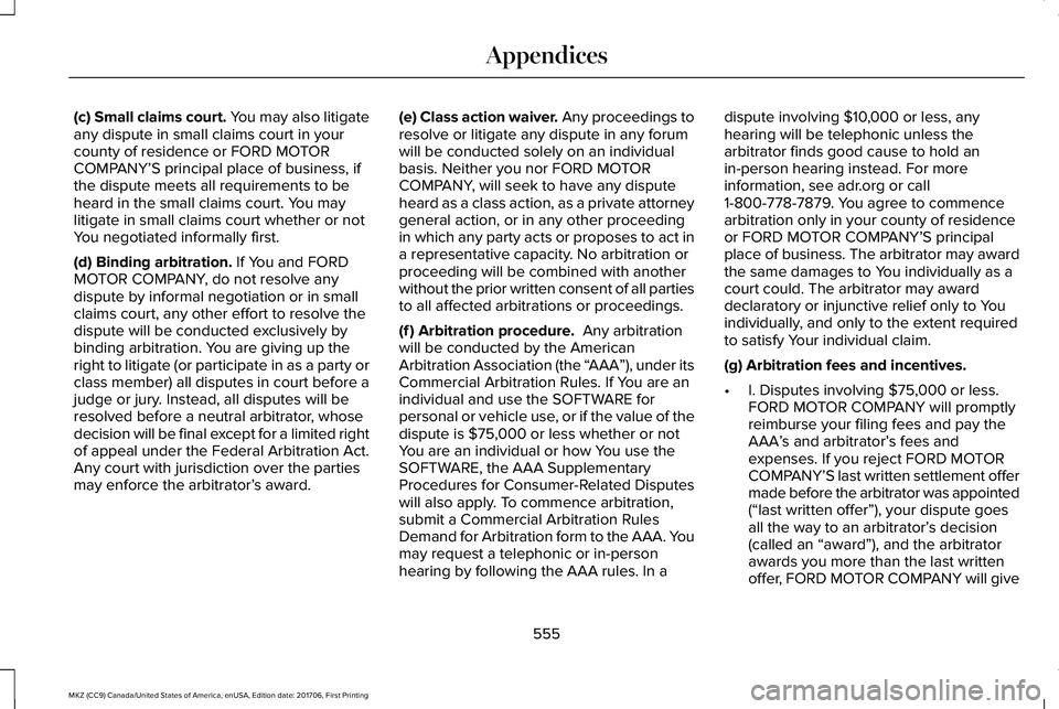 LINCOLN MKZ 2018 Owners Manual (c) Small claims court. You may also litigateany dispute in small claims court in yourcounty of residence or FORD MOTORCOMPANY’S principal place of business, ifthe dispute meets all requirements to LINCOLN MKZ 2018 Owners Manual (c) Small claims court. You may also litigateany dispute in small claims court in yourcounty of residence or FORD MOTORCOMPANY’S principal place of business, ifthe dispute meets all requirements to