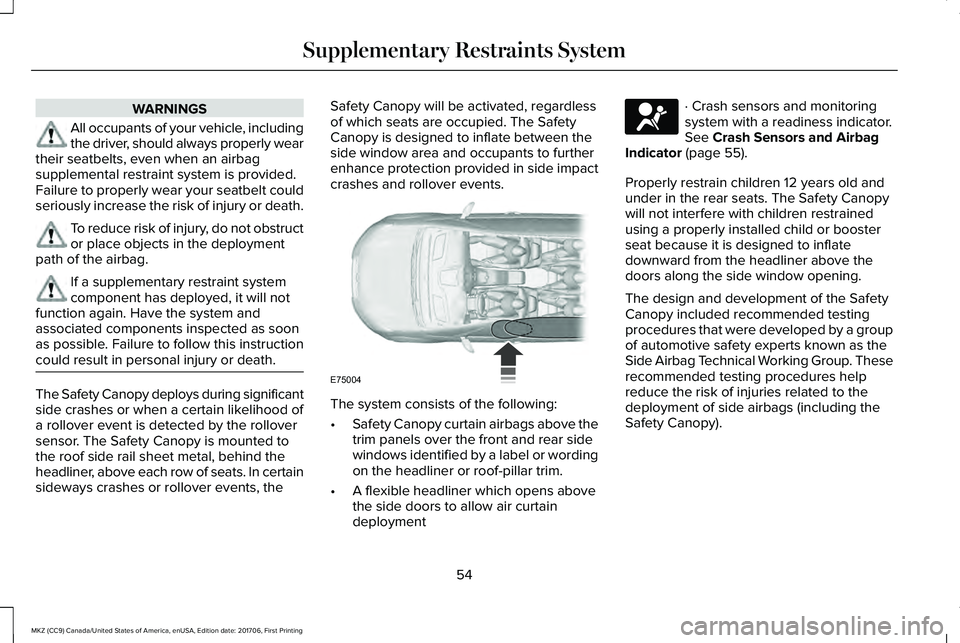 LINCOLN MKZ 2018 Workshop Manual WARNINGS
All occupants of your vehicle, includingthe driver, should always properly weartheir seatbelts, even when an airbagsupplemental restraint system is provided.Failure to properly wear your seat LINCOLN MKZ 2018 Workshop Manual WARNINGS
All occupants of your vehicle, includingthe driver, should always properly weartheir seatbelts, even when an airbagsupplemental restraint system is provided.Failure to properly wear your seat