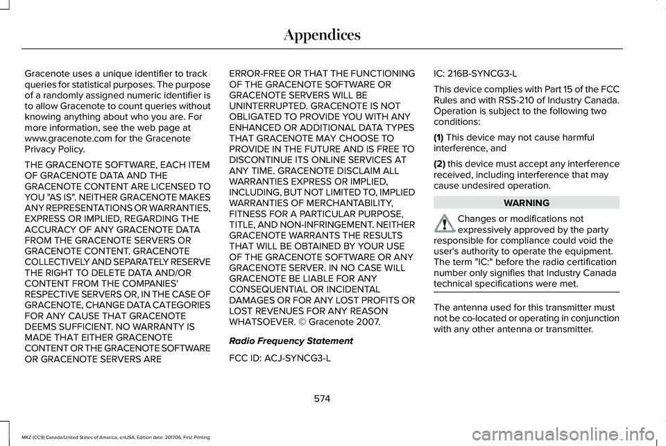 LINCOLN MKZ 2018  Owners Manual Gracenote uses a unique identifier to trackqueries for statistical purposes. The purposeof a randomly assigned numeric identifier isto allow Gracenote to count queries withoutknowing anything about wh