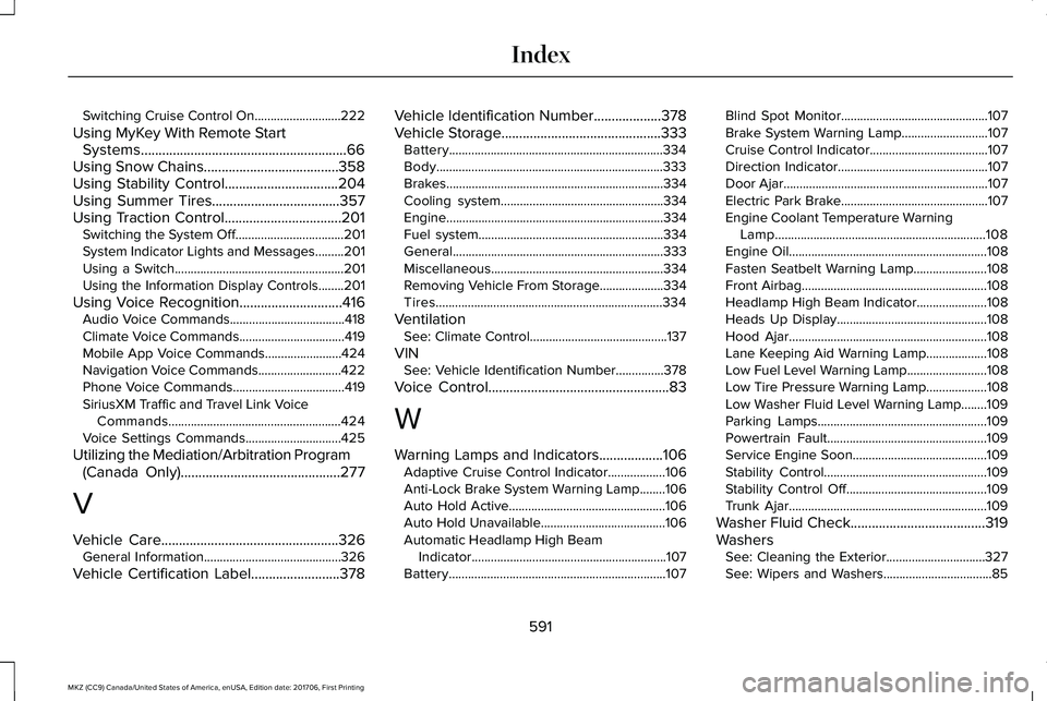 LINCOLN MKZ 2018 Owners Manual Switching Cruise Control On...........................222
Using MyKey With Remote StartSystems..........................................................66Using Snow Chains............................. LINCOLN MKZ 2018 Owners Manual Switching Cruise Control On...........................222
Using MyKey With Remote StartSystems..........................................................66Using Snow Chains.............................