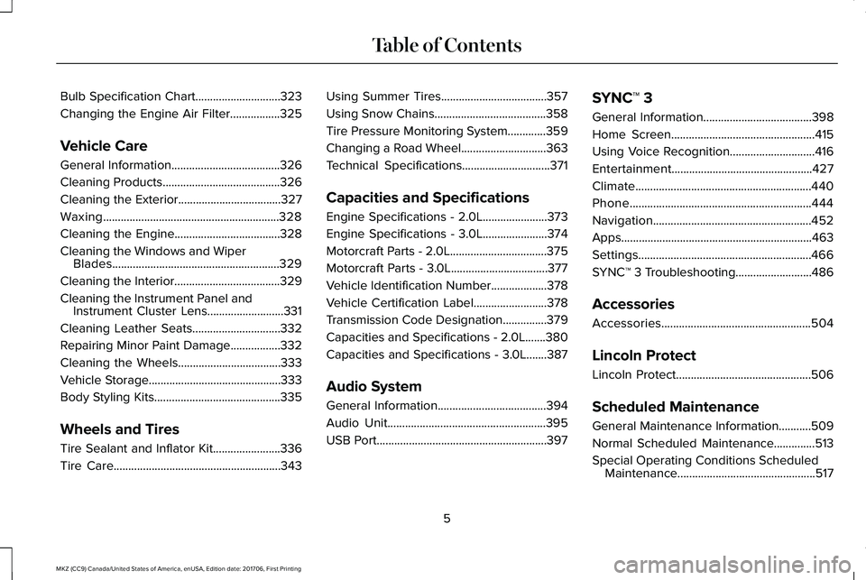 LINCOLN MKZ 2018  Owners Manual Bulb Specification Chart.............................323
Changing the Engine Air Filter.................325
Vehicle Care
General Information.....................................326
Cleaning Products..