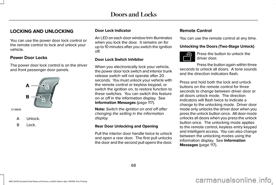 LINCOLN MKZ 2018 User Guide LOCKING AND UNLOCKING
You can use the power door lock control orthe remote control to lock and unlock yourvehicle.
Power Door Locks
The power door lock control is on the driverand front passenger door LINCOLN MKZ 2018 User Guide LOCKING AND UNLOCKING
You can use the power door lock control orthe remote control to lock and unlock yourvehicle.
Power Door Locks
The power door lock control is on the driverand front passenger door