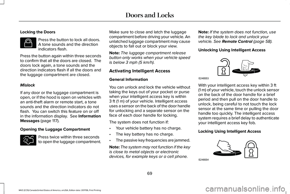 LINCOLN MKZ 2018  Owners Manual Locking the Doors
Press the button to lock all doors. A tone sounds and the directionindicators flash.
Press the button again within three secondsto confirm that all the doors are closed.  Thedoors lo