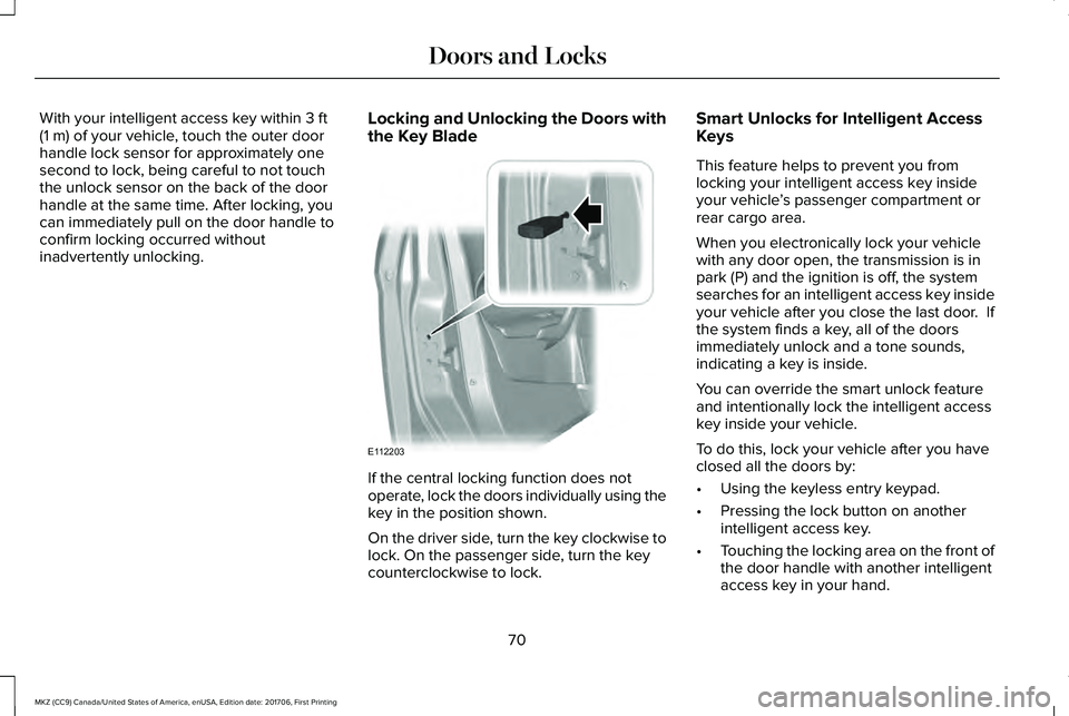 LINCOLN MKZ 2018 Owners Manual With your intelligent access key within 3 ft(1 m) of your vehicle, touch the outer doorhandle lock sensor for approximately onesecond to lock, being careful to not touchthe unlock sensor on the back o LINCOLN MKZ 2018 Owners Manual With your intelligent access key within 3 ft(1 m) of your vehicle, touch the outer doorhandle lock sensor for approximately onesecond to lock, being careful to not touchthe unlock sensor on the back o