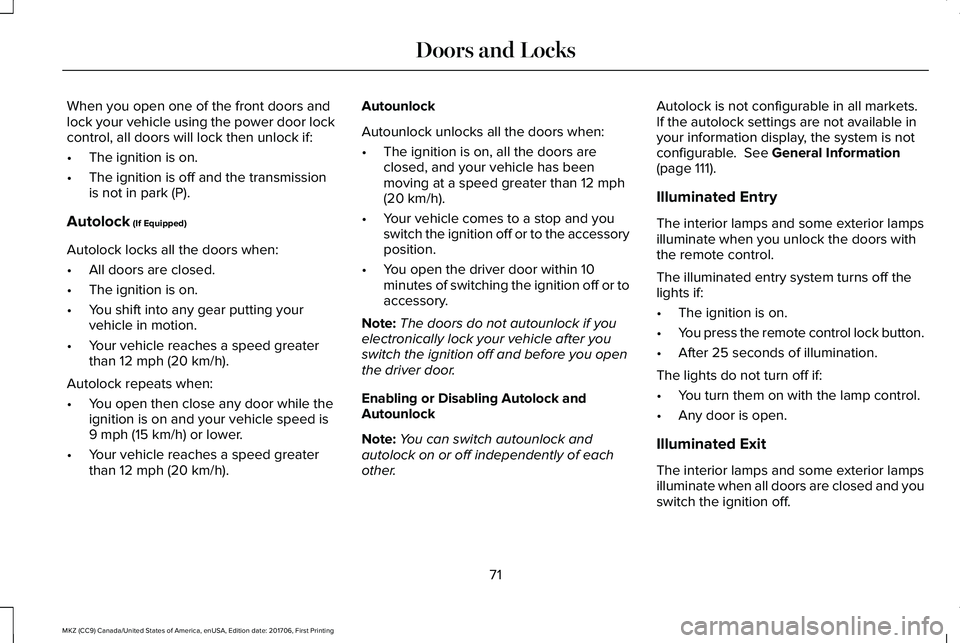 LINCOLN MKZ 2018 User Guide When you open one of the front doors andlock your vehicle using the power door lockcontrol, all doors will lock then unlock if:
•The ignition is on.
•The ignition is off and the transmissionis not LINCOLN MKZ 2018 User Guide When you open one of the front doors andlock your vehicle using the power door lockcontrol, all doors will lock then unlock if:
•The ignition is on.
•The ignition is off and the transmissionis not