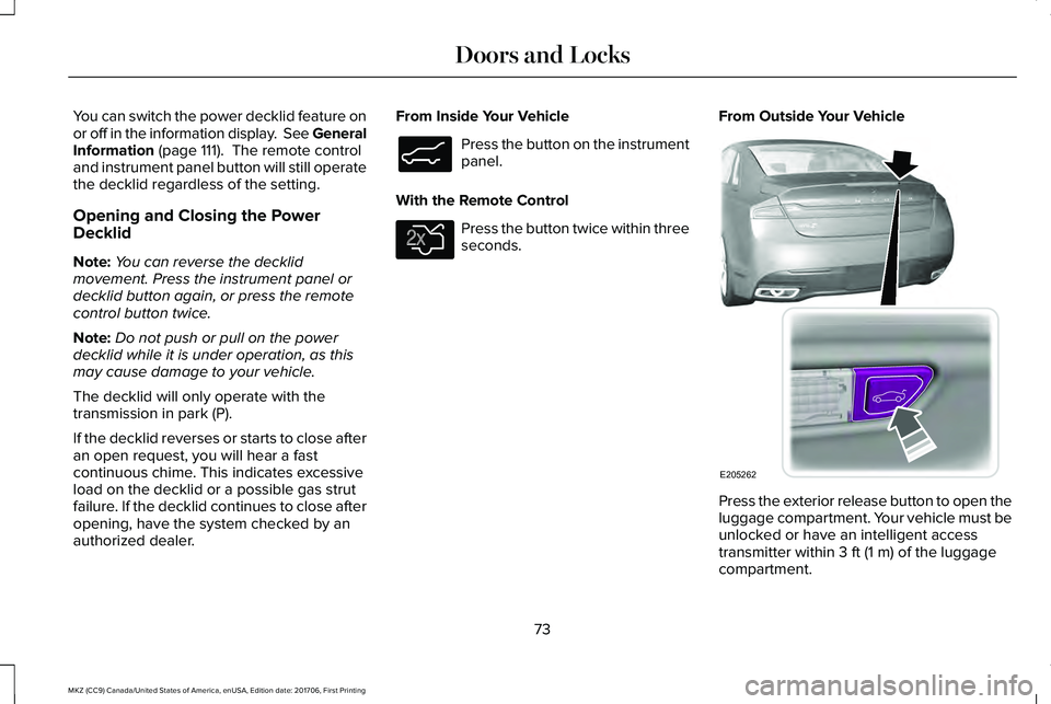 LINCOLN MKZ 2018 User Guide You can switch the power decklid feature onor off in the information display. See GeneralInformation (page 111). The remote controland instrument panel button will still operatethe decklid regardles LINCOLN MKZ 2018 User Guide You can switch the power decklid feature onor off in the information display. See GeneralInformation (page 111). The remote controland instrument panel button will still operatethe decklid regardles