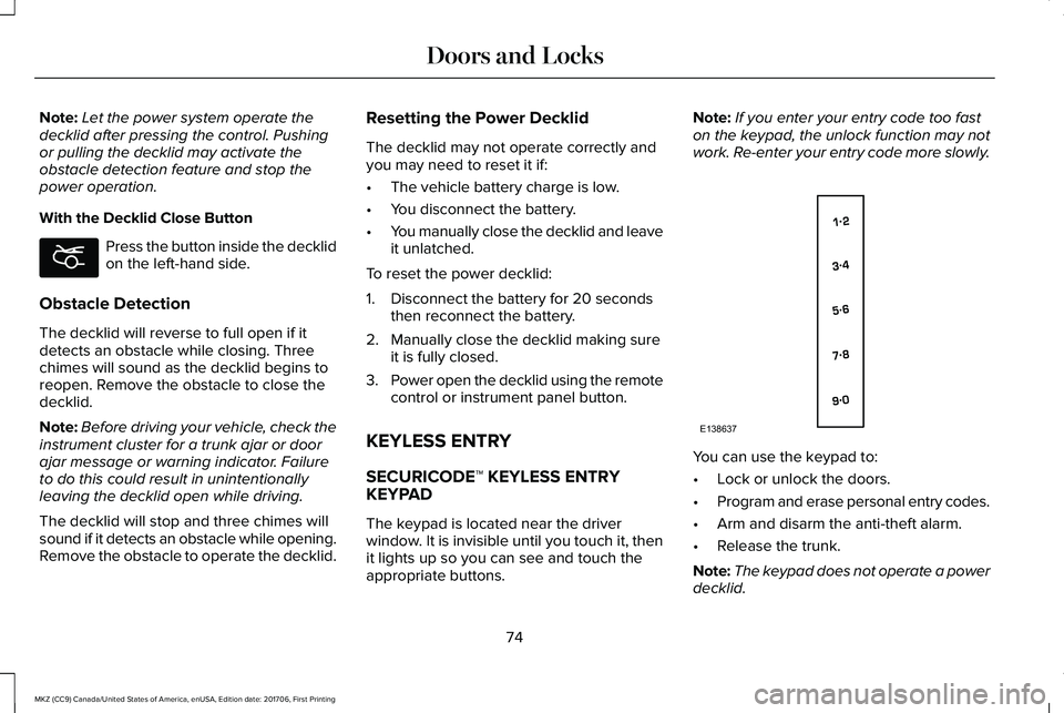 LINCOLN MKZ 2018 Owners Manual Note:Let the power system operate thedecklid after pressing the control. Pushingor pulling the decklid may activate theobstacle detection feature and stop thepower operation.
With the Decklid Close Bu LINCOLN MKZ 2018 Owners Manual Note:Let the power system operate thedecklid after pressing the control. Pushingor pulling the decklid may activate theobstacle detection feature and stop thepower operation.
With the Decklid Close Bu