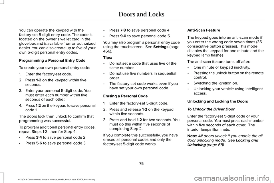 LINCOLN MKZ 2018 Manual PDF You can operate the keypad with thefactory-set 5-digit entry code. The code islocated on the owner’s wallet card in theglove box and is available from an authorizeddealer. You can also create up to 
