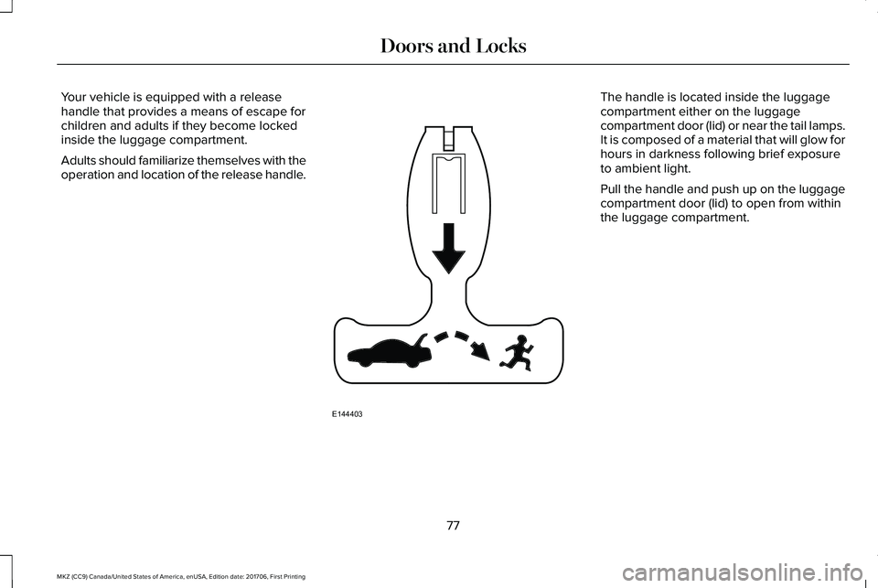 LINCOLN MKZ 2018 Manual PDF Your vehicle is equipped with a releasehandle that provides a means of escape forchildren and adults if they become lockedinside the luggage compartment.
Adults should familiarize themselves with theo