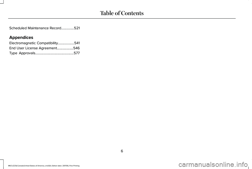 LINCOLN MKZ 2018  Owners Manual Scheduled Maintenance Record...............521
Appendices
Electromagnetic Compatibility...................541
End User License Agreement...................546
Type Approvals...........................