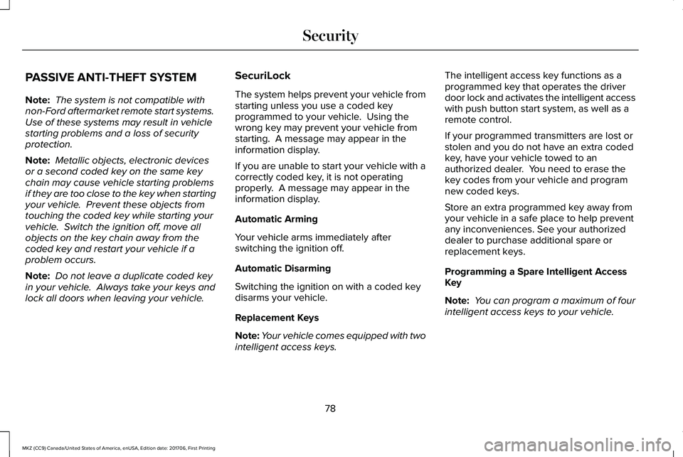 LINCOLN MKZ 2018 Owners Manual PASSIVE ANTI-THEFT SYSTEM
Note: The system is not compatible withnon-Ford aftermarket remote start systems. Use of these systems may result in vehiclestarting problems and a loss of securityprotection LINCOLN MKZ 2018 Owners Manual PASSIVE ANTI-THEFT SYSTEM
Note: The system is not compatible withnon-Ford aftermarket remote start systems. Use of these systems may result in vehiclestarting problems and a loss of securityprotection